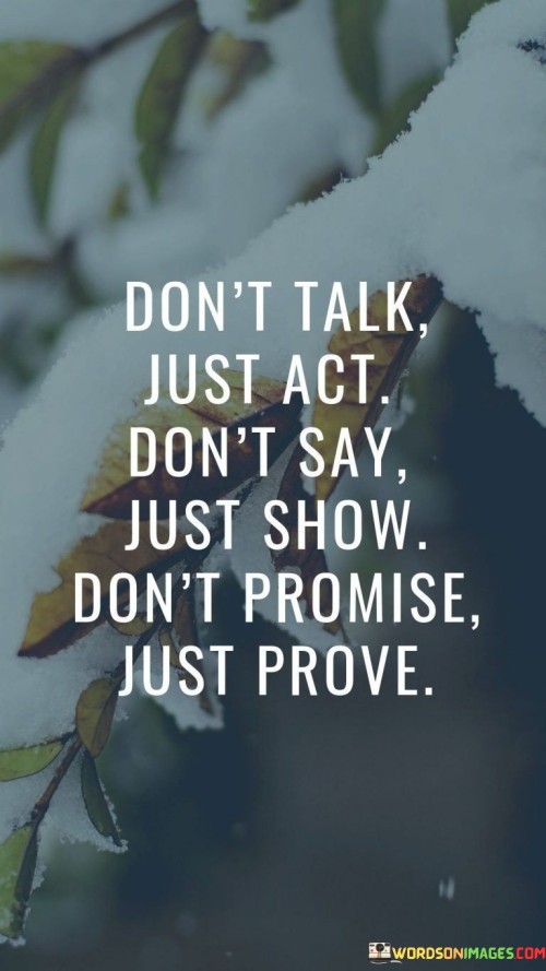 Don't Talk Just Act Don't Say Just Show Don't Promise Just Prove Quotes