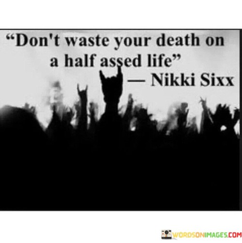 Don't Waste Your Death On A Half Assed Life Quotes