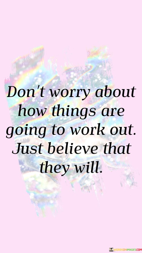 Don't Worry About How Things Are Going To Work Out Just Quotes