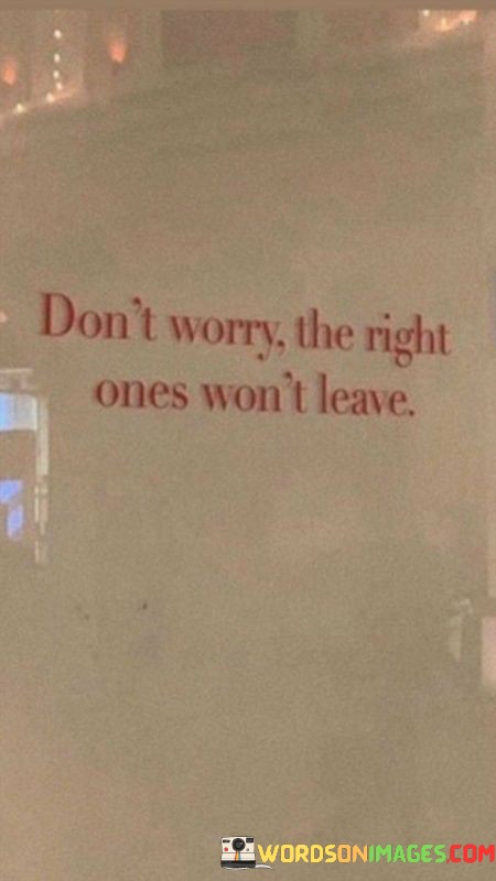 Dont-Worry-The-Right-Ones-Wont-Leave-Quotes.jpeg