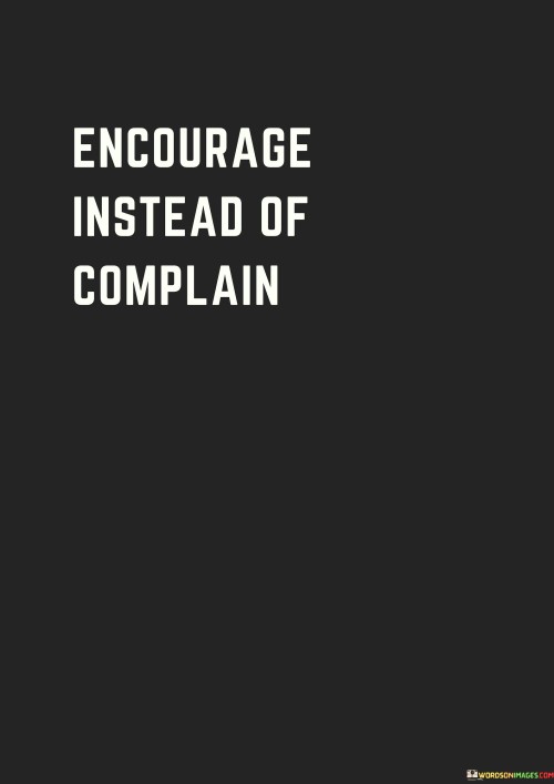 Encourage Instead Of Complain Quotes