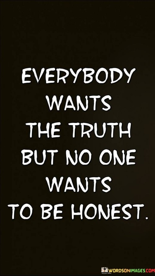 Everybody Wants The Truth But No One Wants To Be Honest Quotes