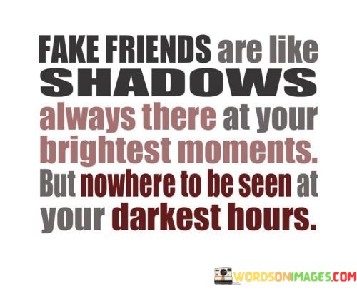 Fake-Friends-Are-Like-Shadows-Always-There-At-Your-Brightest-Moments-Quotes.jpeg