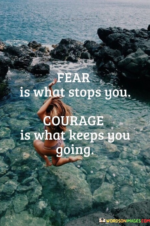 Fear-Is-What-Stops-You-Courage-Is-What-Keeps-You-Going-Quotes.jpeg