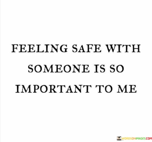 Feeling Safe With Someone Is So Important To Me Quotes