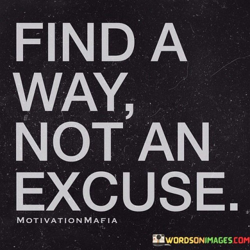 Find A Way Not An Excuse Quotes