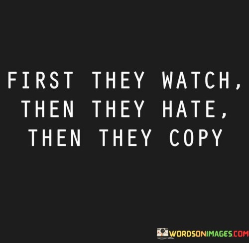 First They Watch Then They Hate Then They Copy Quotes