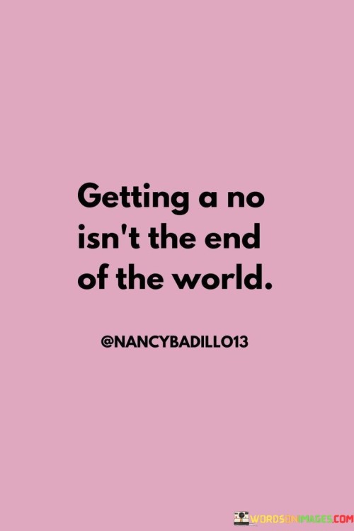 Getting A No Isn't The End Of The World Quotes