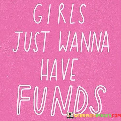 Girls-Just-Wanna-Have-Funds-Quotes.jpeg