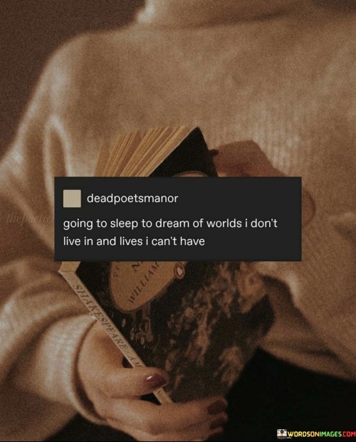 Going To Sleep To Dream Of Worlds I Don't Live In And Lives Quotes