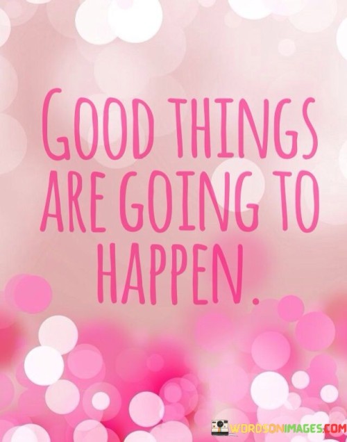 Good Things Are Going To Happen Quotes