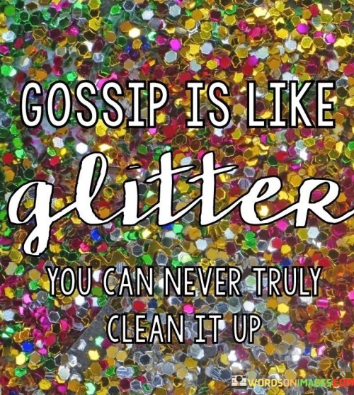 Gossip Is Like Glitter You Can Never Truly Clean Quotes