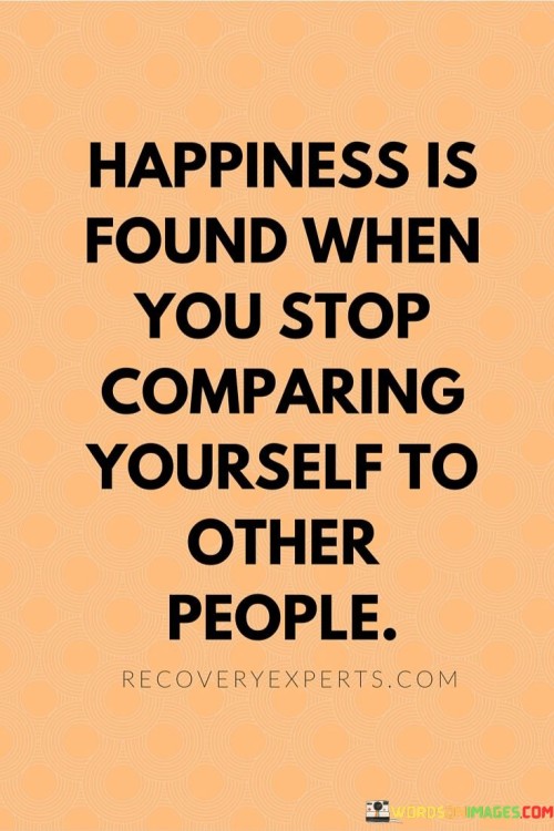 Happiness Is Found When You Stop Comparing Yourself To Other People Quotes