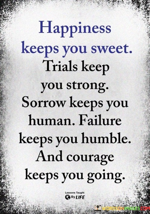 Happiness Keeps You Sweet Trials Keep You Strong Sorrow Keeps Quotes