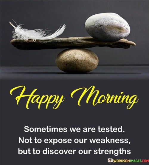 Happy-Morning-Sometimes-We-Are-Tested-Not-To-Expose-Our-Weakness-Quotes.jpeg