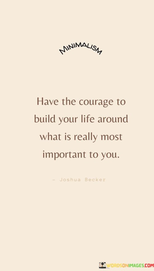 Have-The-Courage-To-Build-Life-Around-What-Is-Really-Most-Important-Quotes.jpeg