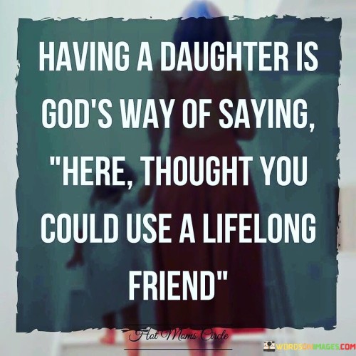 Having A Daughters God's Way Of Saying Here Thought You Could Use Quotes