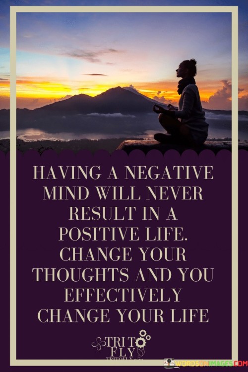 Having-A-Negative-Mind-Will-Never-Result-In-A-Positive-Life-Change-Your-Thoughts-Quotes.jpeg