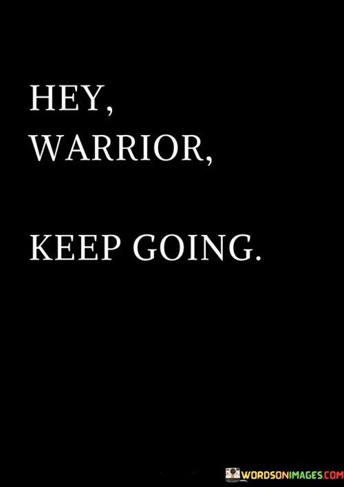 Hey Warrior Keep Going Quotes