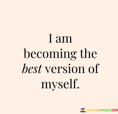 I Am Becoming The Best Version Of Myself Quotes