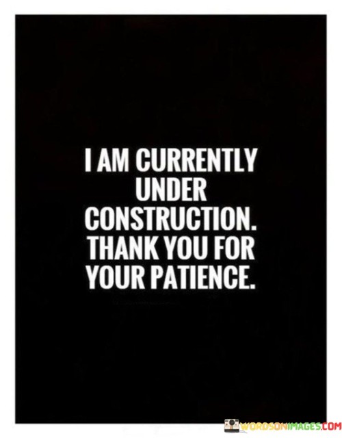 I Am Currently Under Construction Thank You For Your Patience Quotes