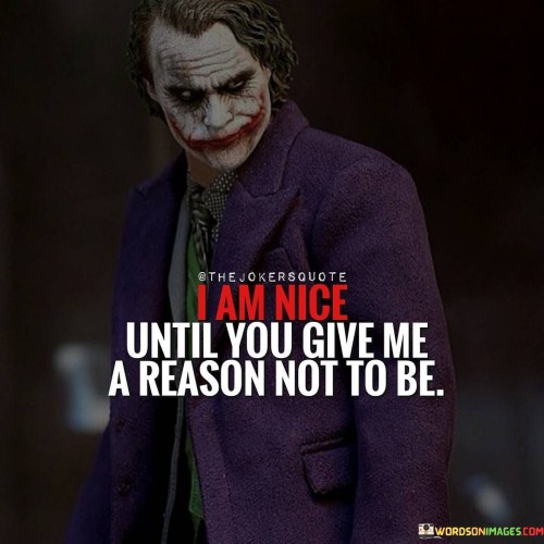 I Am Nice Until You Give Me A Person Not To Be Quotes