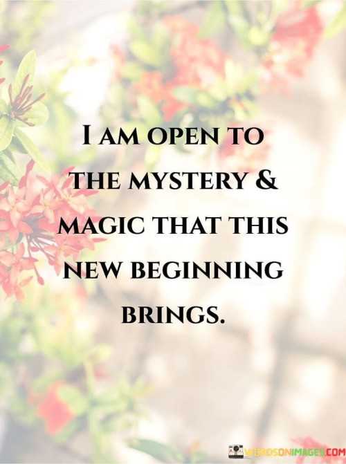 I Am Open To The Mystery & Magic That This New Beginning Brings Quotes