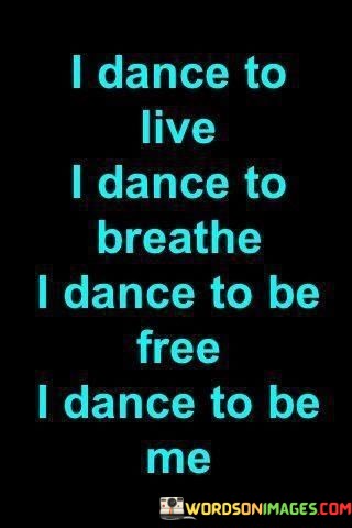 I-Dance-To-Live-I-Dance-Breathe-I-Dance-To-Be-Free-Quotes.jpeg