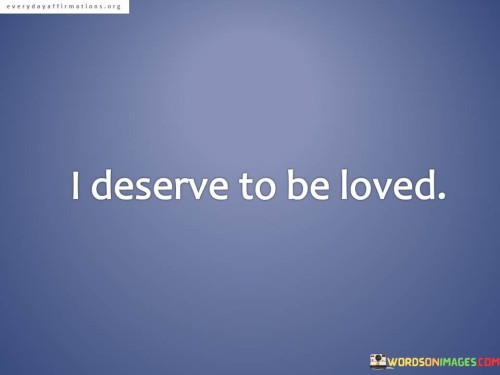 I Deserve To Be Loved Quotes