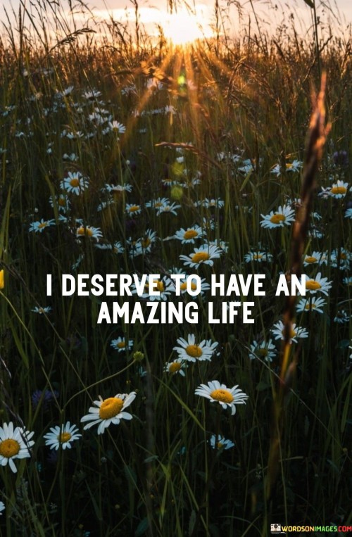 I Deserve To Have An Amazing Life Quotes