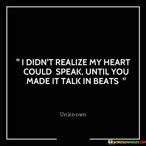 I Didn't Realize My Heart Could Speak Until You Made It Talk Quotes