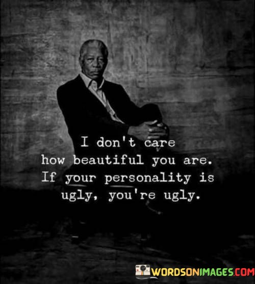 I Don't Care How Beautiful You Are If Your Personality Quotes