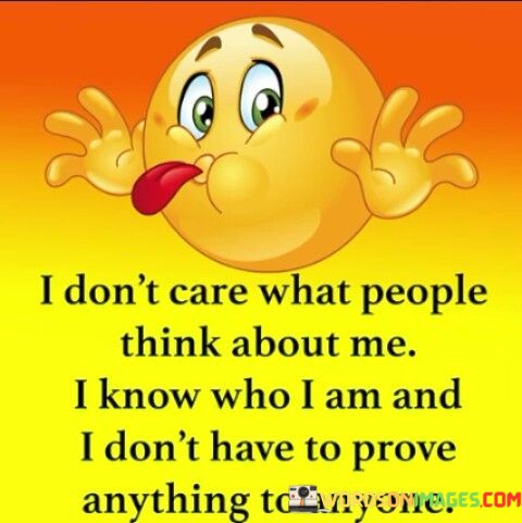 I Don't Care What People Think About Me I Know Who I Am Quotes
