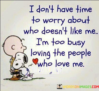 I Don't Have Time To Worry About Who Doesn't Like Me Quotes