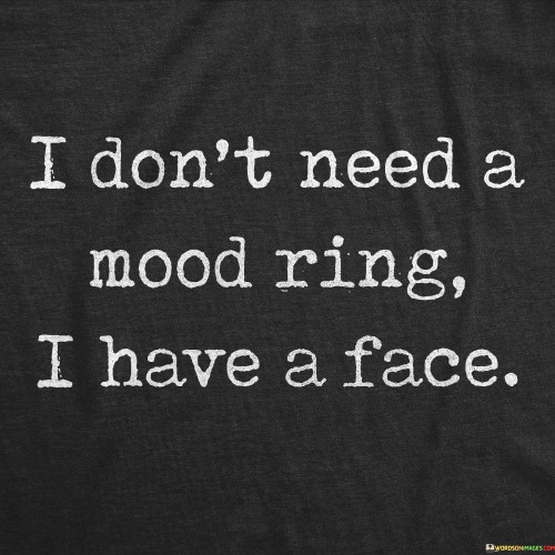 I Don't Need A Mood Ring I Have A Face Quotes