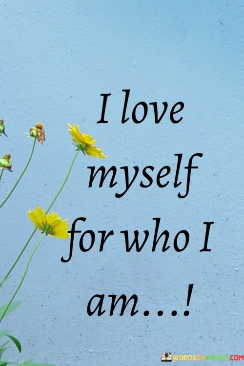 I Love Myself For Who I Am Quotes