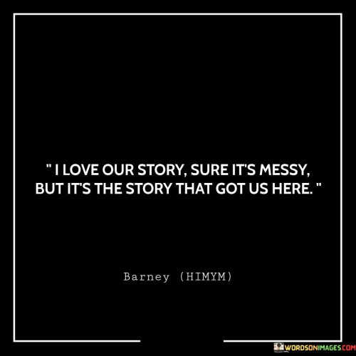 I Love Our Story Sure It's Messy But It's The Story That Got Us Quotes