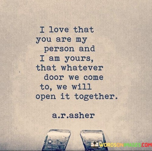 I Love That You Are My Person And I Am Yours That Whatever Door We Come Quotes