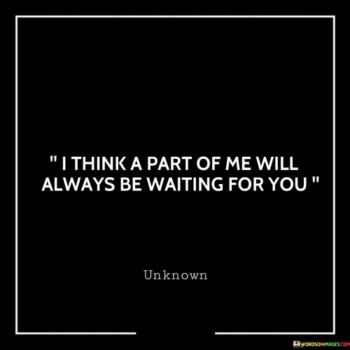 I Think A Part Of Me Will Always Be Waiting For You Quotes