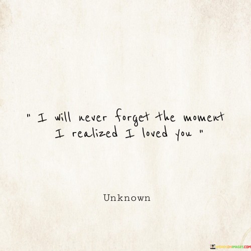 I Will Never Forget The Moment I Realized I Loved You Quotes