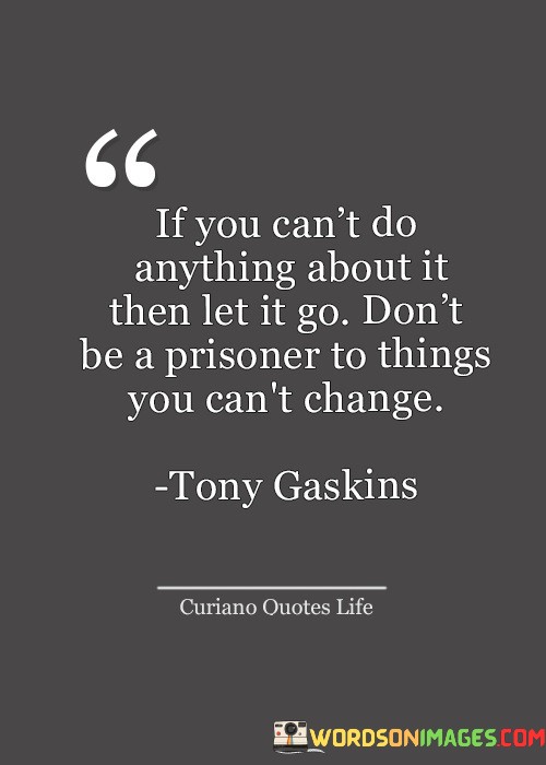 If-You-Cant-Do-Anything-About-It-Then-Let-It-Go-Dont-Be-A-Prisoner-Quotes.jpeg