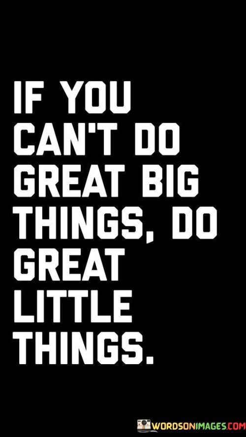 If You Can't Do Great Big Things Little Things Quotes