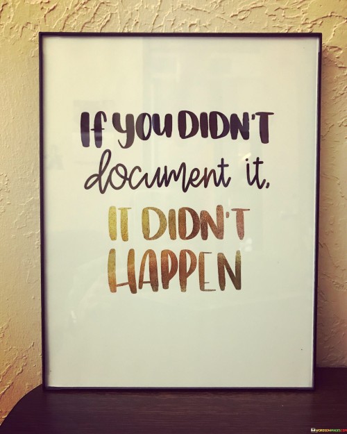 If You Didn't Document It It Didn't Happen Quotes