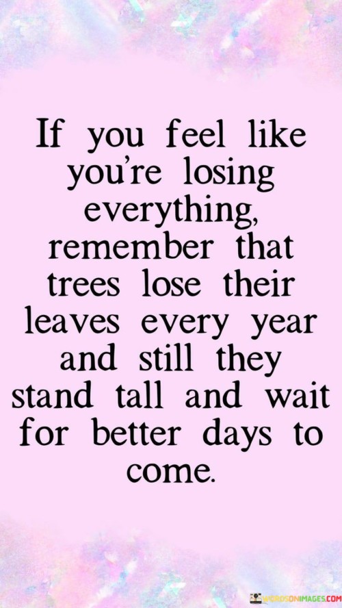 If You Feel Like You're Losing Everything Remember That Trees Lose Quotes