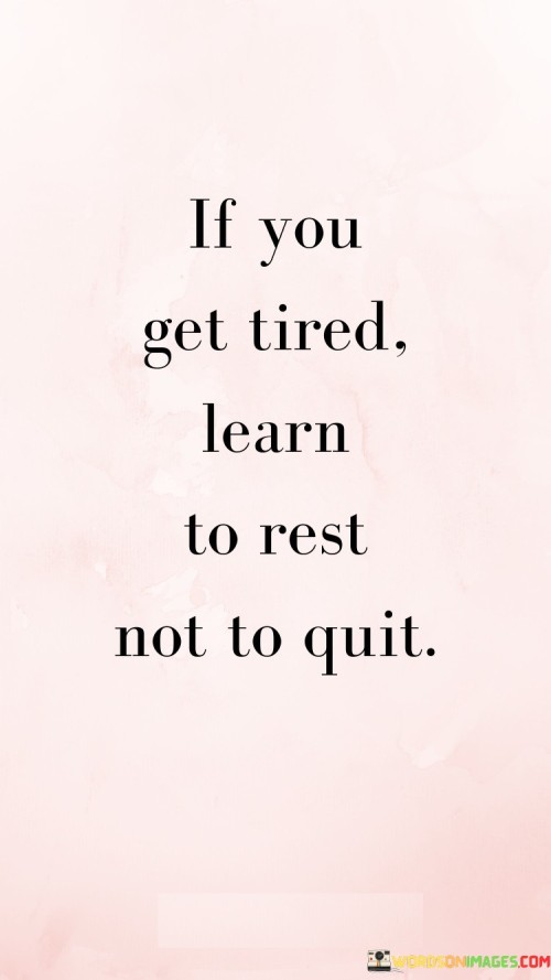 If You Get Tired Learn To Rest Not To Quit Quotes