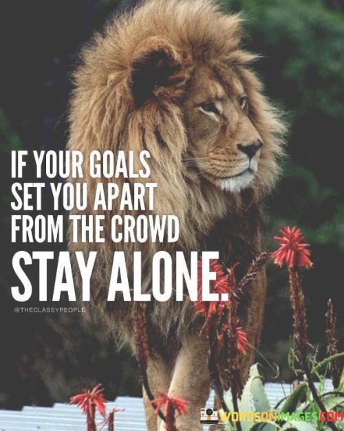 If Your Goals Set You Apart From The Crowd Quotes