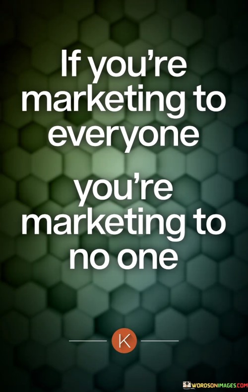 If-Youre-Marketing-To-Everyone-Youre-Marketing-To-No-One-Quotes.jpeg