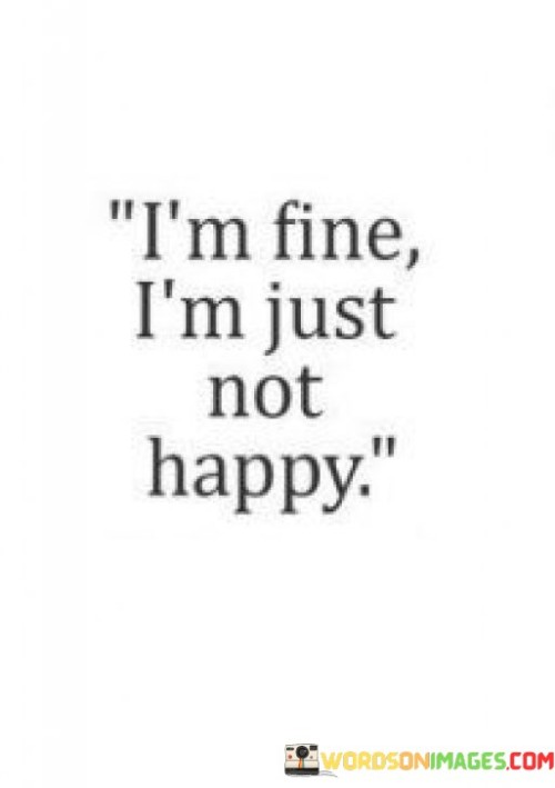 I'm Fine Im Just Not Happy Quotes