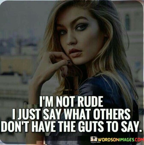 I'm Not Rude I Just Say What Others Quotes