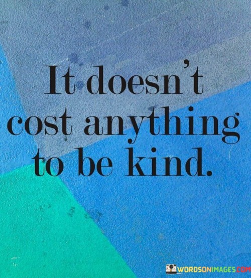 It Doesn't Cost Anything To Be Kind Quotes